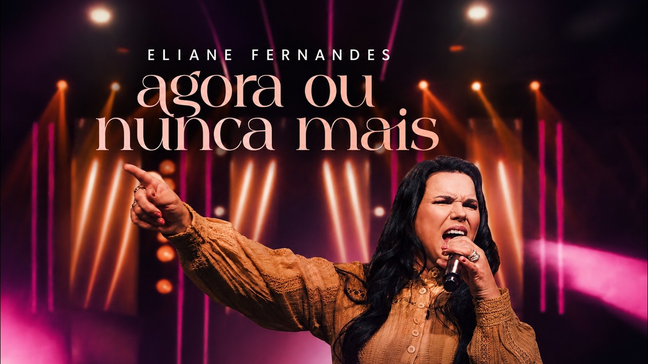 Eliane Fernandes - Agora ou Nunca Mais (Vídeo Oficial)