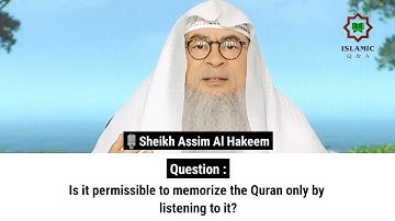 Is it permissible to memorize the Quran only by listening to it? | Sheikh Assim Al Hakeem