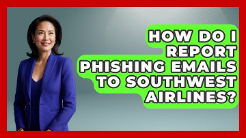 How Do I Report Phishing Emails To Southwest Airlines? - TheEmailToolbox.com