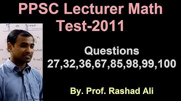 Le_0032, PPSC VIVA VOCE, Lecturer math test 2011, Questions  27,32,36,38,85,98,99 and 100.