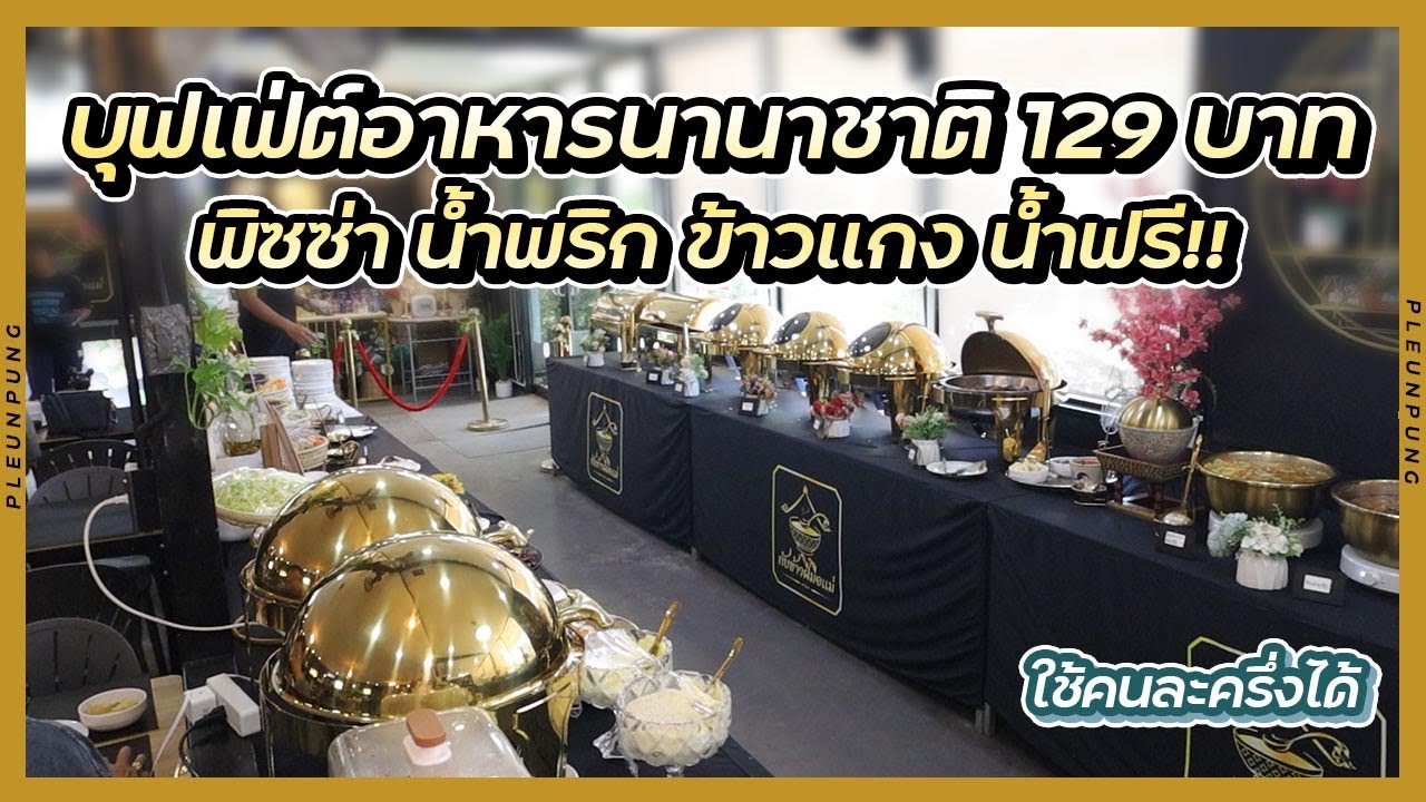 บุฟเฟ่ต์อาหารนานาชาติ 129บาท พิซซ่า น้ำพริก ข้าวแกง น้ำ ขนมหวานฟรี!! (ใช้คนละครึ่งได้)