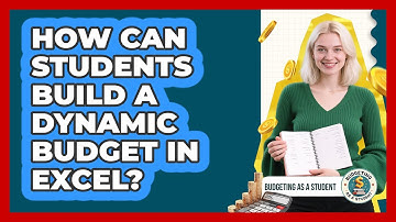 How Can Students Build A Dynamic Budget In Excel? - Budgeting as a Student