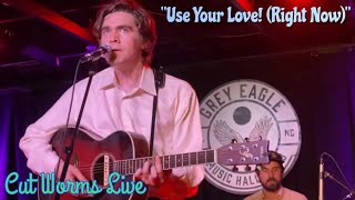 Use Your Love! (Right Now) -  Cut Worms (Asheville, NC)