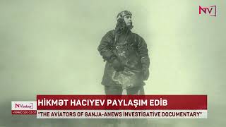 Hikmət Hacıyev "AnewZ"un Gəncənin ispan aviatorları haqqında hazırladığı sənədli filmi paylaşıb