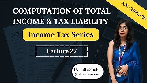 Computation of Total Income & Tax Liability | Lecture 27 | Income tax 2025-26 | BBA BCOM MBA MCOM |