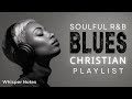 Christian R&B soulful and Gospel Worship Music Blues Playlist