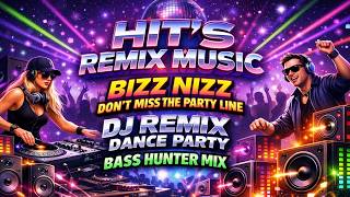 HIT'S REMIX MUSIC🔥BIZZ NIZZ - DON'T MISS THE PARTY LINE🔥DJ REMIX DANCE PARTY -  BASS HUNTER MIX