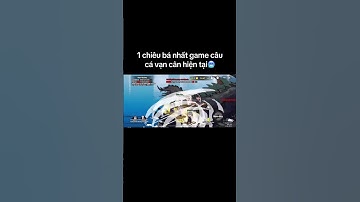 1 Chiêu Bá Nhất Game Câu Cá Vạn Cân Hiện Tại #cauca  #caucavancan