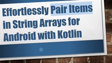 Effortlessly Pair Items in String Arrays for Android with Kotlin