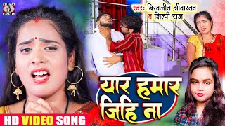Singer Shilpi Raj | Bhojpuri Sad Song | Yaar Hamar Jihi Na | Bishwajeet Shrivastav | Superhit Video