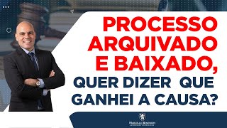 🔴 PROCESSO ARQUIVADO E BAIXADO QUER DIZER QUE GANHEI A CAUSA?