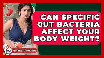 Can Specific Gut Bacteria Affect Your Body Weight? - Sensitive Stomach Guide