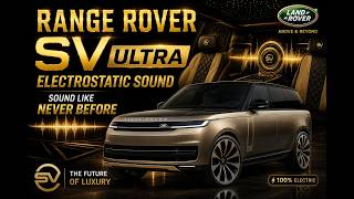 Range Rover SV Ultra Electrostatic Sound – The Future of Luxury Driving Experience