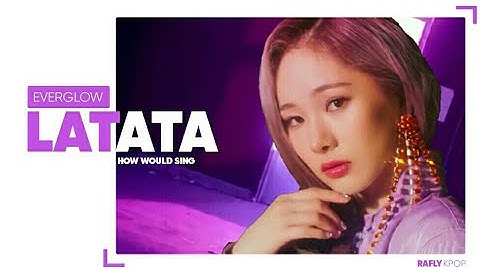 How Would EVERGLOW sing “LATATA” ((G)I-DLE) || Line Distribution