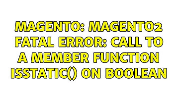 Magento: Magento2 Fatal Error: Call to a member function isStatic() on boolean