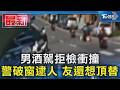 男酒駕拒檢衝撞  警破窗逮人 友還想頂替｜TVBS新聞 @TVBSNEWS01