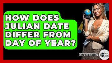 How Does Julian Date Differ From Day Of Year? - Physics Frontier