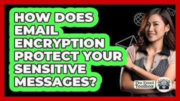 How Does Email Encryption Protect Your Sensitive Messages? - TheEmailToolbox.com