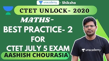 CTET Unlock 2020 | Maths | Best Practice- 2 CTET July 5 Exam | Ashish Chourasia | Unacademy Shiksha