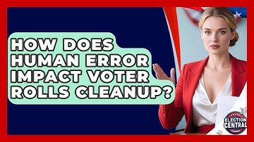How Does Human Error Impact Voter Rolls Cleanup? - Election Central Channel