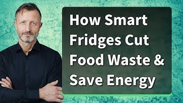 How Smart Fridges Cut Food Waste & Save Energy