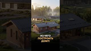 Из чего построить дом чтобы не пожалеть!?
