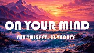 FKA Twigs (feat. Lil Yachty) - On Your Mind (Lyrics)