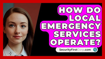 How Do Local Emergency Services Operate? - SecurityFirstCorp.com