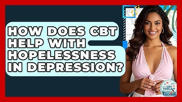 How Does CBT Help With Hopelessness In Depression? - CBT Toolkit