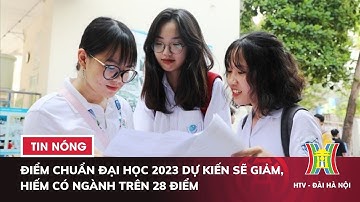 Điểm chuẩn đại học 2023 dự kiến sẽ giảm, hiếm có ngành trên 28 điểm | Tin nóng