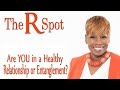 Are YOU in a relationship or entanglement?  The R Spot Episode 23