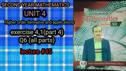 LECTURE #45 EXERCISE 4.1(PART 4) (Q6) UNIT 4 HIGHER ORDER DERIVATIVE SECOND YEAR MATH KPK BOARDS