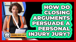 How Do Closing Arguments Persuade A Personal Injury Jury? - Personal Injury Law Gurus