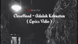 CloseHead - Adalah kekuatan (Lyrics vidio)