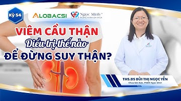 #54 Viêm cầu thận điều trị thế nào để đừng suy thận? | ThS.BS Bùi Thị Ngọc Yến