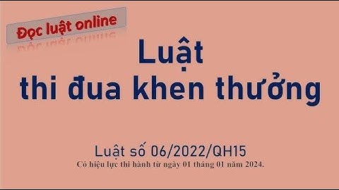[Bản full - Đọc luật] Luật thi đua khen thưởng số 06/2022,  hiệu lực thi hành từ ngày 01/01/2024.