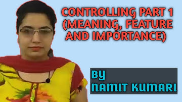CONTROLLING PART 1 (MEANING, FEATURES AND IMPORTANCE)