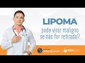 Lipoma pode virar maligno se não for retirado?