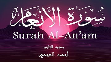 سورة الأنعام - أحمد العجمي Surah Al-An'am - Ahmed Al-Ajmi