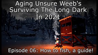 Surviving The Long Dark in 2021 - Episode 06 - How to fish , a guide