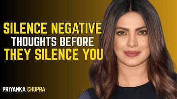 SILENCE NEGATIVE THOUGHTS BEFORE THEY SILENCE YOU PRIYANKA CHOPRA | BEST MOTIVATIONAL SPEECH
