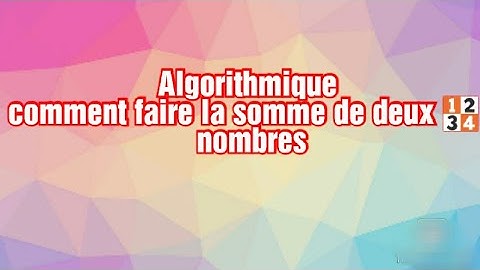algorithmique comment faire la somme de deux nombres entiers
