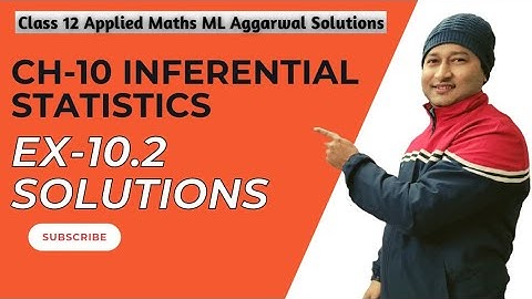 Ex-10.2 Solutions• Ch-10 Interval Estimation• Introduction• APC ML Agarwal• CBSE 12 Applied Maths