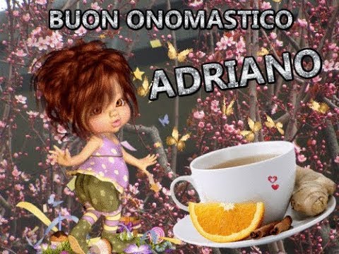 Buon Onomastico ADRIANO 5 Marzo Buongiorno ti auguro il meglio di ogni cosa Adriano"