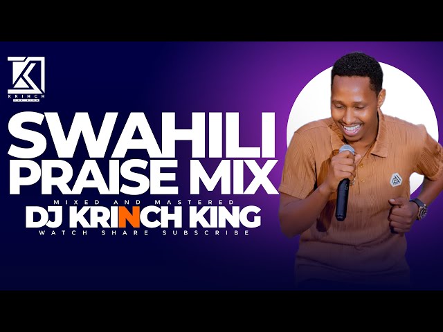 BEST SWAHILI PRAISE MIX 2024| +40 MIN OF NONSTOP PRAISE GOSPEL MIX | DJ KRINCH KING class=