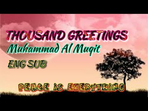 a-thousand-greetings---muhammad-al-muqit-|-new-nasheed-|-(eng-subs)-||-peace-is-everything-||