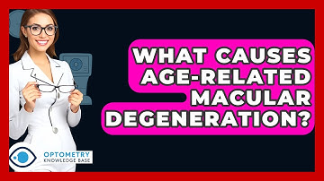 What Causes Age-Related Macular Degeneration? - Optometry Knowledge Base