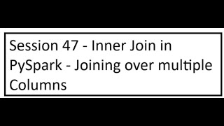Session 47 - Inner Join in PySpark - Joining over multiple Columns