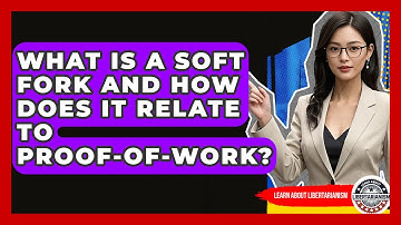 What Is A Soft Fork And How Does It Relate To Proof-of-Work? - Learn About Libertarianism