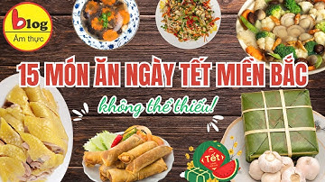 15 món ăn truyền thống không thể thiếu trong mâm cỗ Tết miền Bắc
